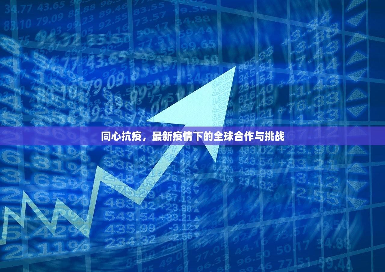 同心抗疫，最新疫情下的全球合作与挑战