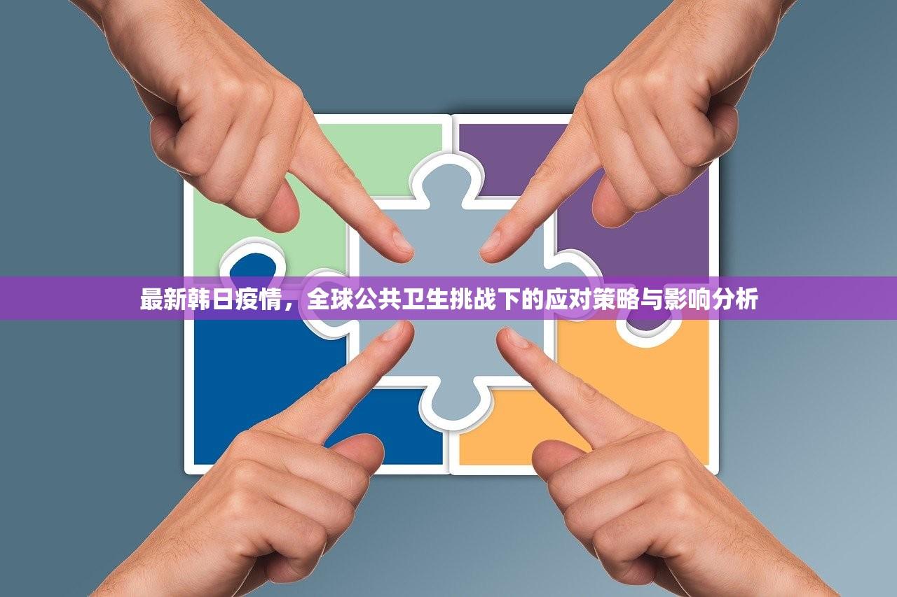 最新韩日疫情，全球公共卫生挑战下的应对策略与影响分析