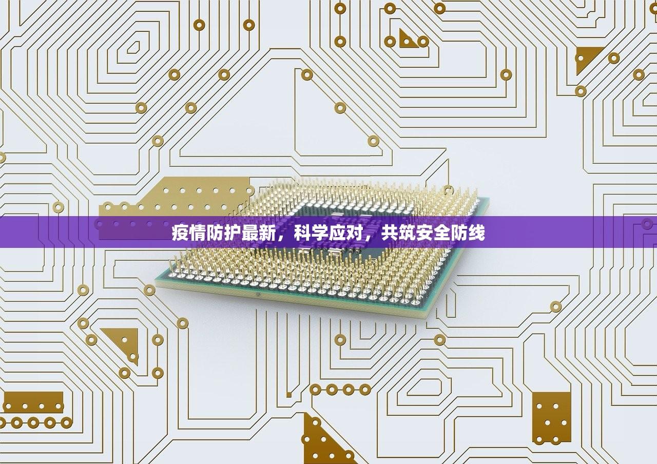 疫情防护最新，科学应对，共筑安全防线