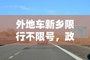 外地车新乡限行不限号，政策解读与影响分析