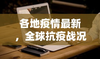 各地疫情最新，全球抗疫战况与应对策略