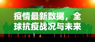 疫情最新数据，全球抗疫战况与未来展望