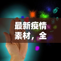 最新疫情素材，全球抗疫进展与挑战