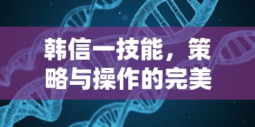 韩信一技能，策略与操作的完美融合