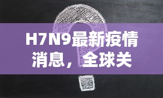 H7N9最新疫情消息，全球关注与防控措施升级