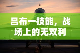 吕布一技能，战场上的无双利刃