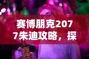 赛博朋克2077朱迪攻略，探索夜之城，与朱迪共舞