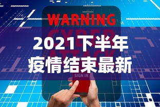 2021下半年疫情结束最新消息，全球抗疫进入新阶段