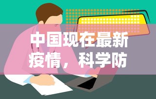 中国现在最新疫情，科学防控，精准施策，共筑健康防线