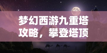 梦幻西游九重塔攻略，攀登塔顶，解锁无限可能