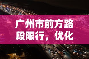 广州市前方路段限行，优化交通管理，提升城市出行体验