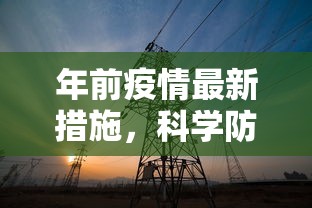 年前疫情最新措施，科学防控，保障人民健康