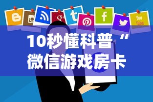 10秒懂科普“微信游戏房卡详细介绍房卡使用方式