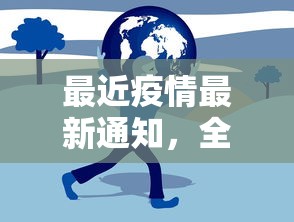 最近疫情最新通知，全球抗疫进入新阶段，各国应对策略与成效分析