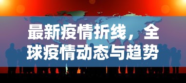 最新疫情折线，全球疫情动态与趋势分析