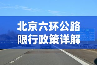 北京六环公路限行政策详解与影响分析