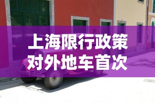 上海限行政策对外地车首次访问的影响及建议