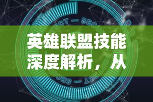 英雄联盟技能深度解析，从基础到进阶的全面指南