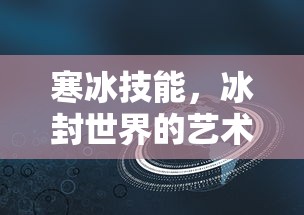 寒冰技能，冰封世界的艺术与奥秘