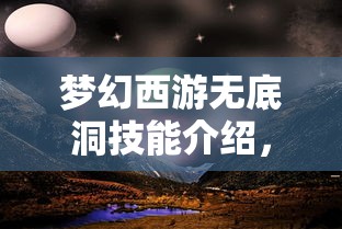 梦幻西游无底洞技能介绍，神秘之境的奥秘探索