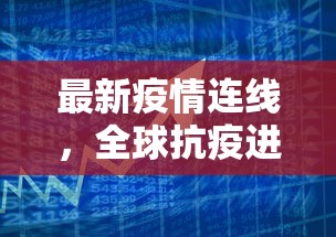 最新疫情连线，全球抗疫进展与挑战