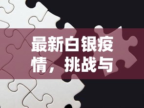 最新白银疫情，挑战与应对的全面解析