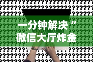 一分钟解决 ”微信大厅炸金花房卡是真的吗-详细介绍房卡使用方式