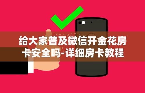 给大家普及微信开金花房卡安全吗-详细房卡教程