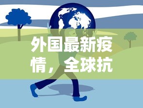 外国最新疫情，全球抗疫的挑战与应对