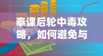 奉课后轮中毒攻略，如何避免与应对