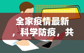 全家疫情最新，科学防疫，共筑健康防线