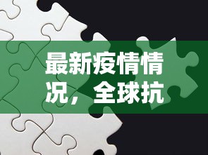 绵阳疫情最新消息，科学防控，精准施策，共筑安全防线