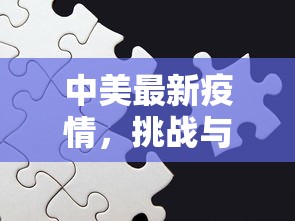 中美最新疫情，挑战与合作的双重旋律