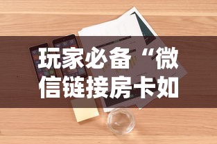 玩家必备“微信链接房卡如何购买”详细介绍房卡使用方式