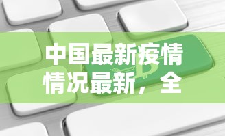 中国最新疫情情况最新，全面防控与科学应对的成效