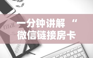 一分钟讲解 “微信链接房卡”详细介绍房卡使用方式