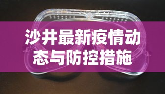 沙井最新疫情动态与防控措施