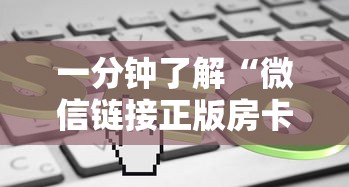 一分钟了解“微信链接正版房卡”详细房卡教程