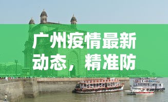 广州疫情最新动态，精准防控下的城市复苏与民生保障