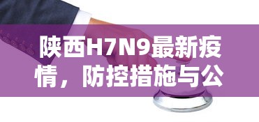 陕西H7N9最新疫情，防控措施与公众健康指南