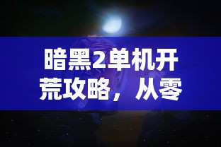 暗黑2单机开荒攻略，从零开始，打造你的传奇之旅