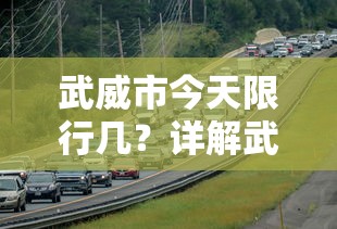 武威市今天限行几？详解武威市限行政策与交通出行建议