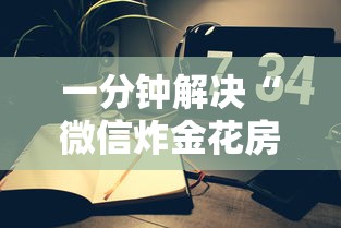 一分钟解决“微信炸金花房间链接怎么弄”获取