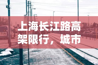 上海长江路高架限行，城市交通管理的智慧与挑战