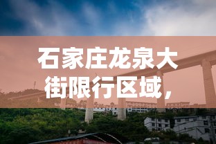 石家庄龙泉大街限行区域，优化交通，提升城市生活品质