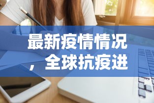 最新疫情情况，全球抗疫进展与挑战