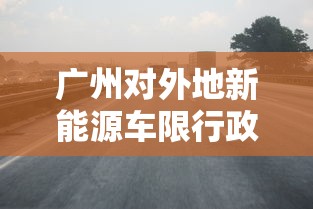 广州对外地新能源车限行政策的影响与解读