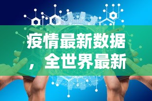 疫情最新数据，全世界最新报告与趋势分析