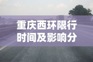 重庆西环限行时间及影响分析