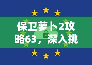 保卫萝卜2攻略63，深入挑战，策略制胜